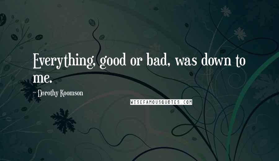 Dorothy Koomson Quotes: Everything, good or bad, was down to me.