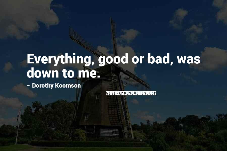 Dorothy Koomson Quotes: Everything, good or bad, was down to me.