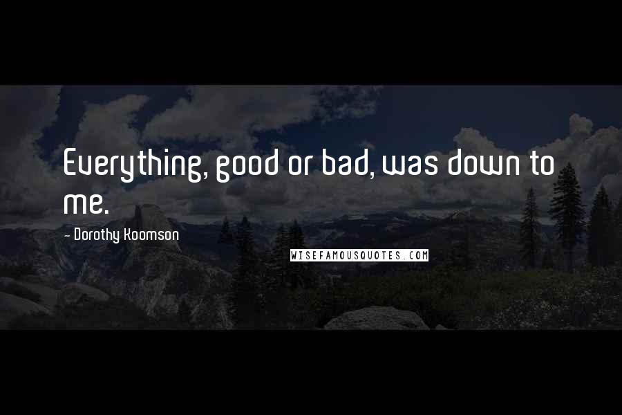 Dorothy Koomson Quotes: Everything, good or bad, was down to me.