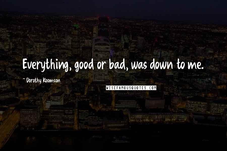 Dorothy Koomson Quotes: Everything, good or bad, was down to me.