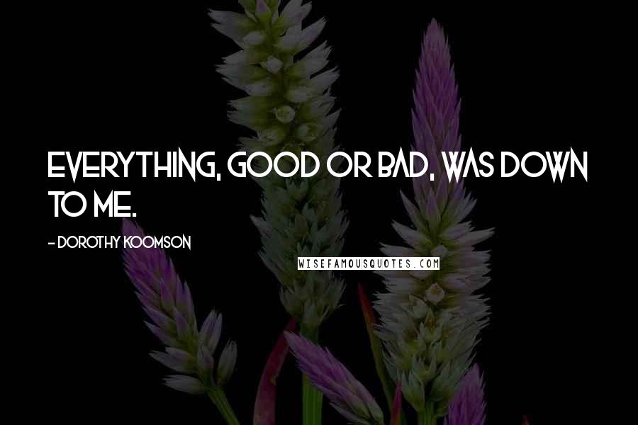 Dorothy Koomson Quotes: Everything, good or bad, was down to me.