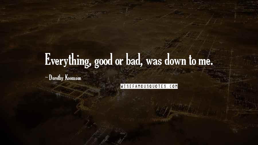 Dorothy Koomson Quotes: Everything, good or bad, was down to me.