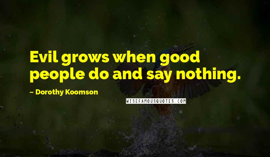 Dorothy Koomson Quotes: Evil grows when good people do and say nothing.
