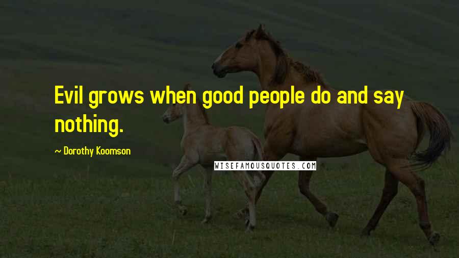 Dorothy Koomson Quotes: Evil grows when good people do and say nothing.