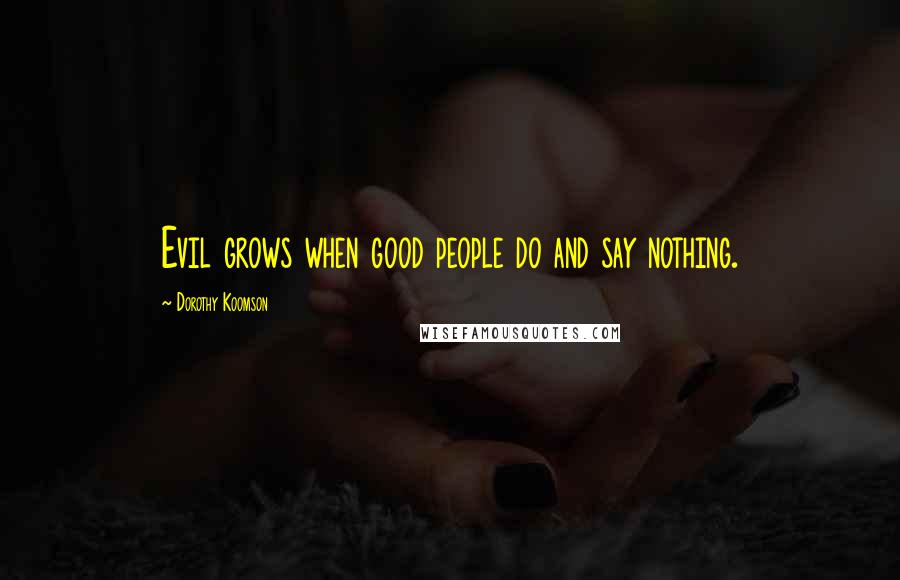 Dorothy Koomson Quotes: Evil grows when good people do and say nothing.