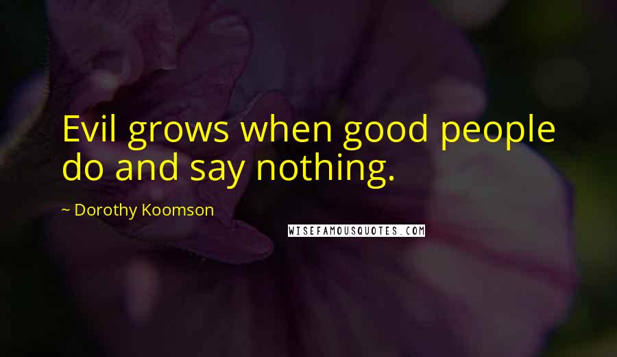 Dorothy Koomson Quotes: Evil grows when good people do and say nothing.