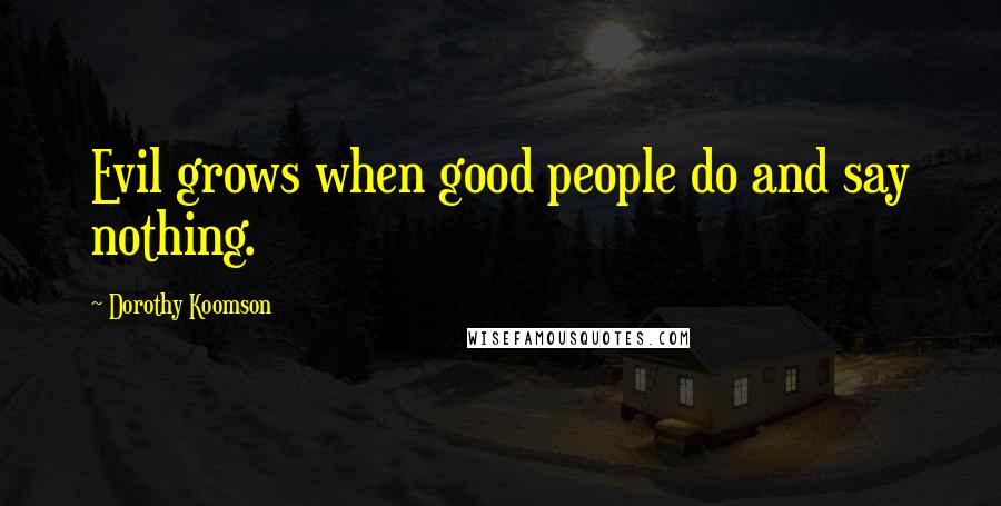 Dorothy Koomson Quotes: Evil grows when good people do and say nothing.