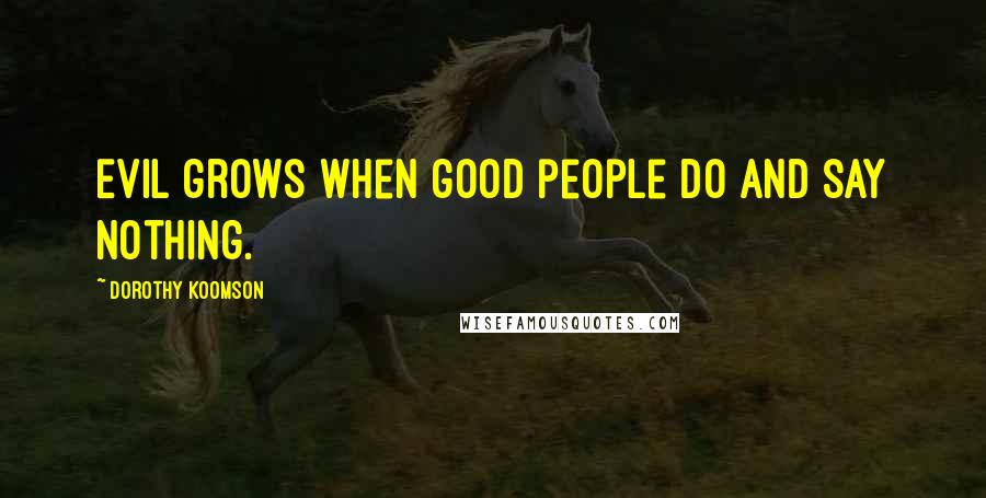 Dorothy Koomson Quotes: Evil grows when good people do and say nothing.