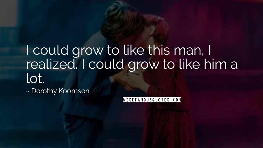 Dorothy Koomson Quotes: I could grow to like this man, I realized. I could grow to like him a lot.