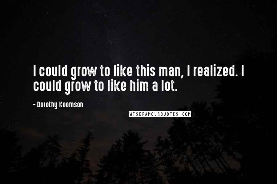 Dorothy Koomson Quotes: I could grow to like this man, I realized. I could grow to like him a lot.