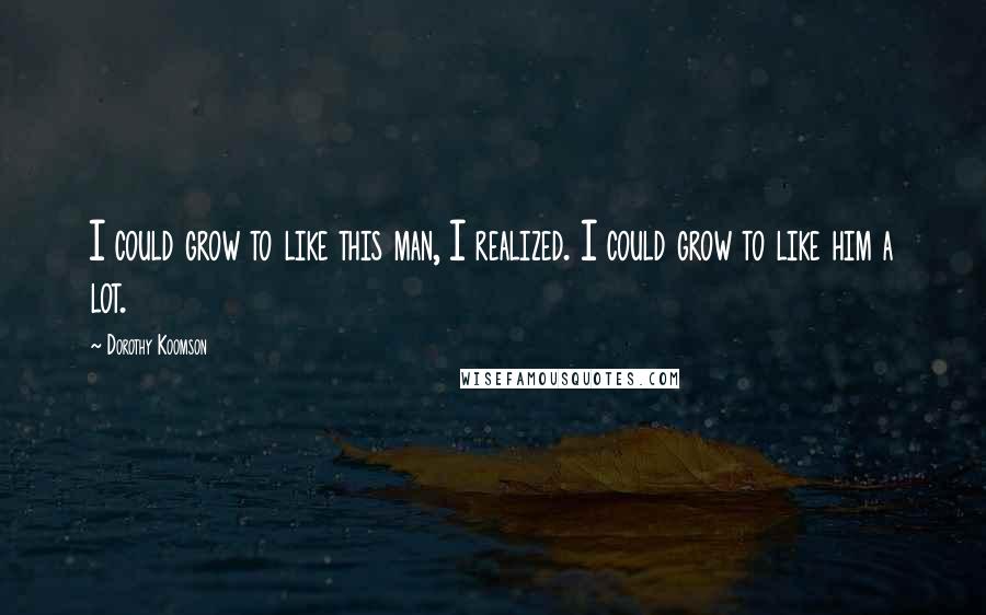 Dorothy Koomson Quotes: I could grow to like this man, I realized. I could grow to like him a lot.