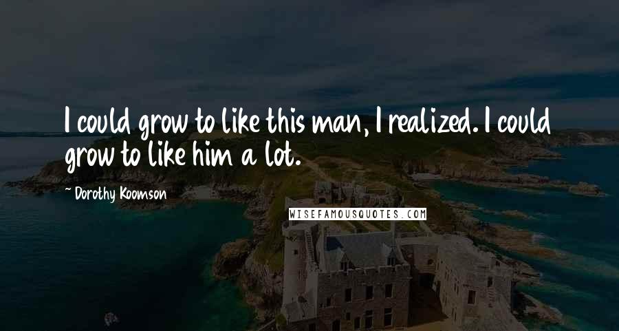 Dorothy Koomson Quotes: I could grow to like this man, I realized. I could grow to like him a lot.