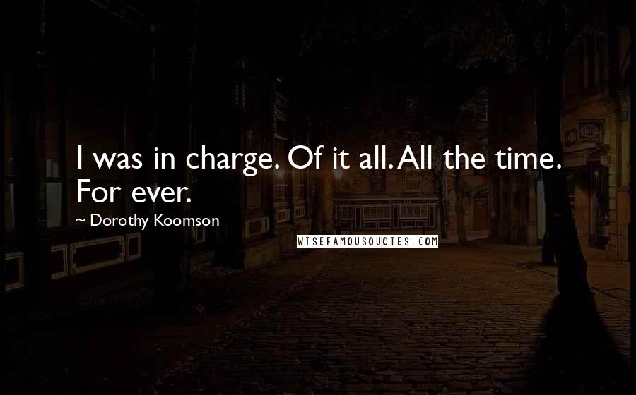 Dorothy Koomson Quotes: I was in charge. Of it all. All the time. For ever.