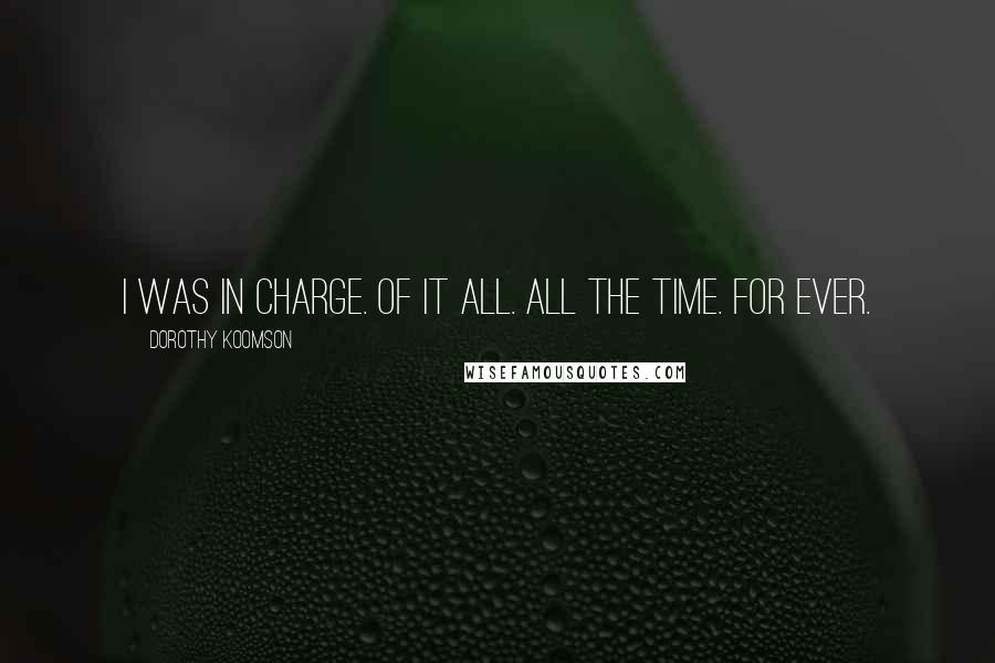 Dorothy Koomson Quotes: I was in charge. Of it all. All the time. For ever.