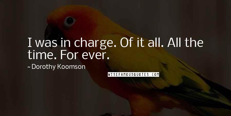 Dorothy Koomson Quotes: I was in charge. Of it all. All the time. For ever.