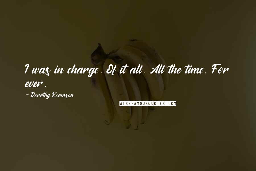 Dorothy Koomson Quotes: I was in charge. Of it all. All the time. For ever.