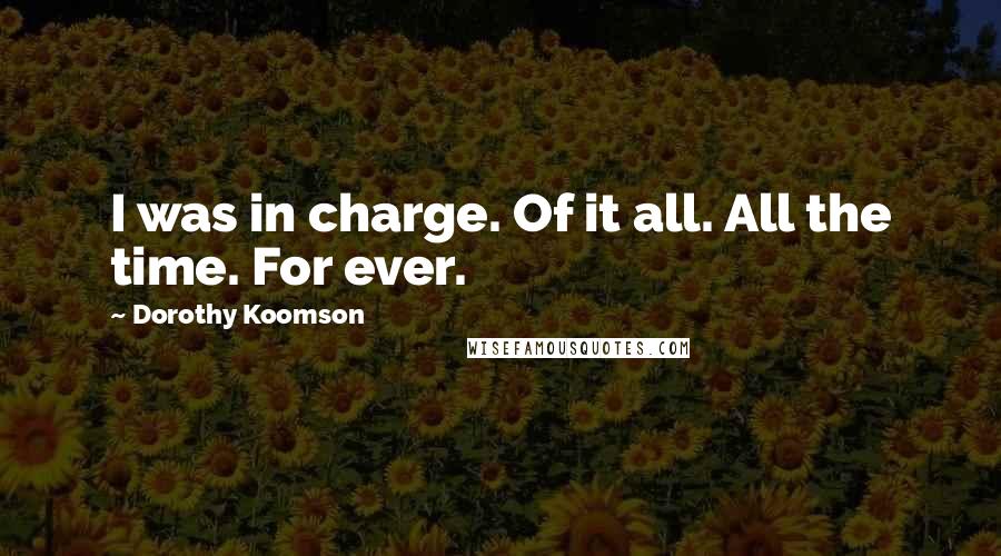 Dorothy Koomson Quotes: I was in charge. Of it all. All the time. For ever.