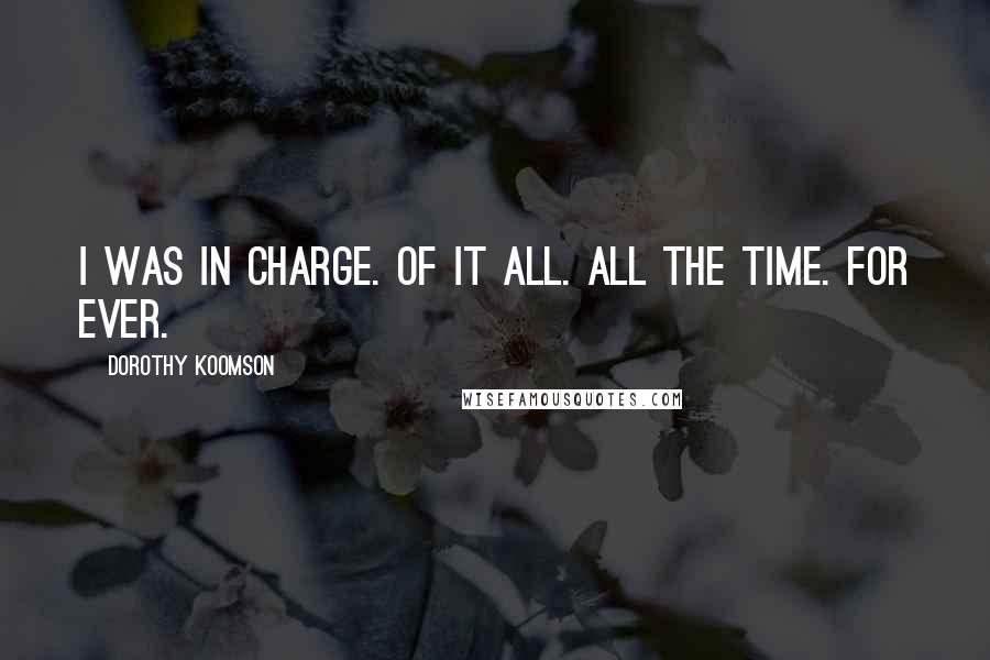 Dorothy Koomson Quotes: I was in charge. Of it all. All the time. For ever.