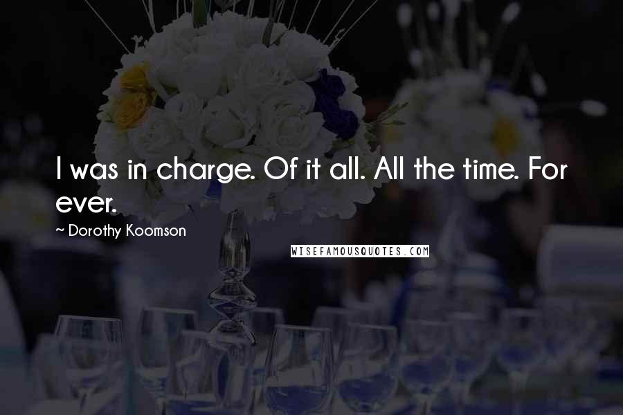 Dorothy Koomson Quotes: I was in charge. Of it all. All the time. For ever.