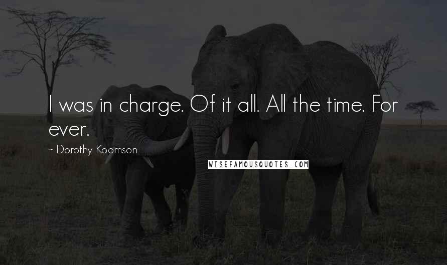 Dorothy Koomson Quotes: I was in charge. Of it all. All the time. For ever.