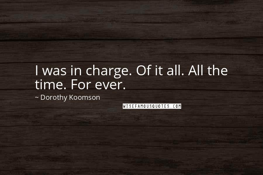 Dorothy Koomson Quotes: I was in charge. Of it all. All the time. For ever.