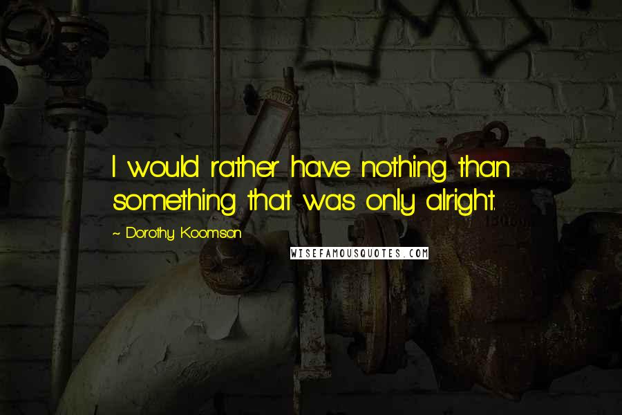 Dorothy Koomson Quotes: I would rather have nothing than something that was only alright.