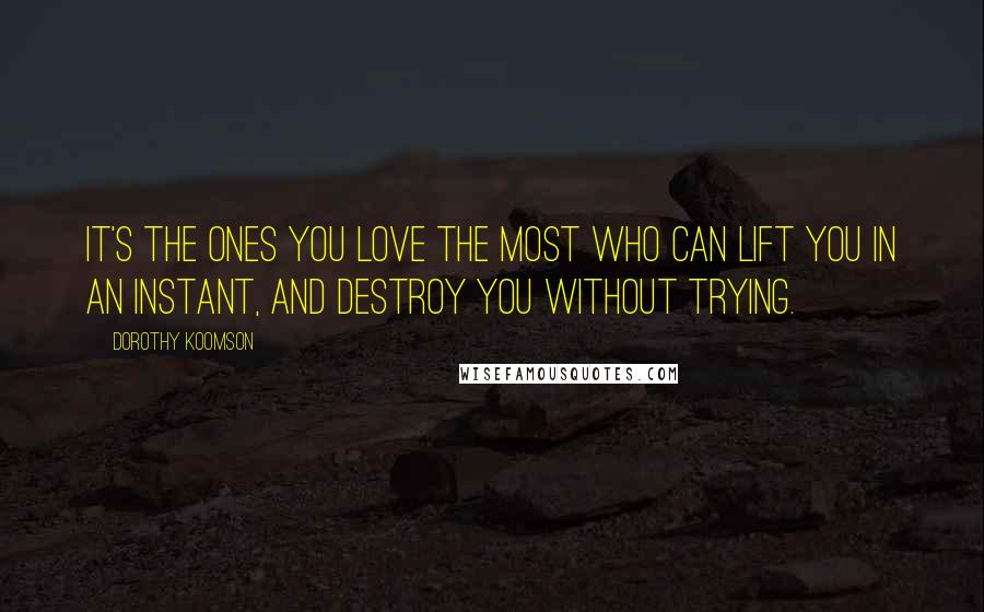 Dorothy Koomson Quotes: It's the ones you love the most who can lift you in an instant, and destroy you without trying.