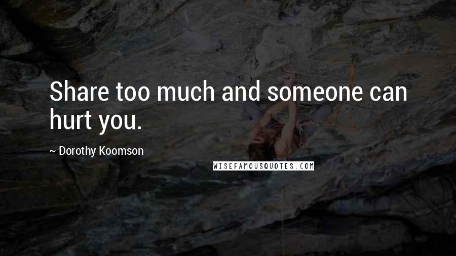 Dorothy Koomson Quotes: Share too much and someone can hurt you.