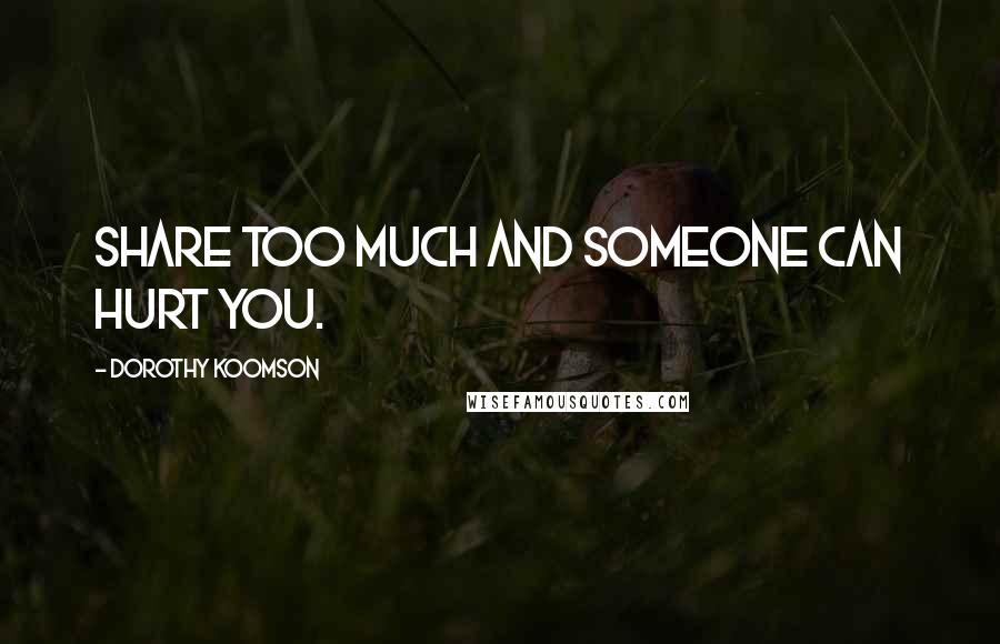 Dorothy Koomson Quotes: Share too much and someone can hurt you.