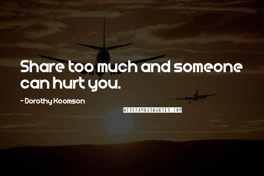 Dorothy Koomson Quotes: Share too much and someone can hurt you.