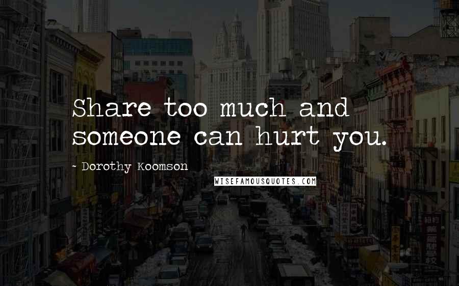 Dorothy Koomson Quotes: Share too much and someone can hurt you.