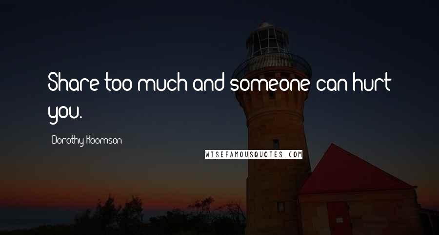 Dorothy Koomson Quotes: Share too much and someone can hurt you.