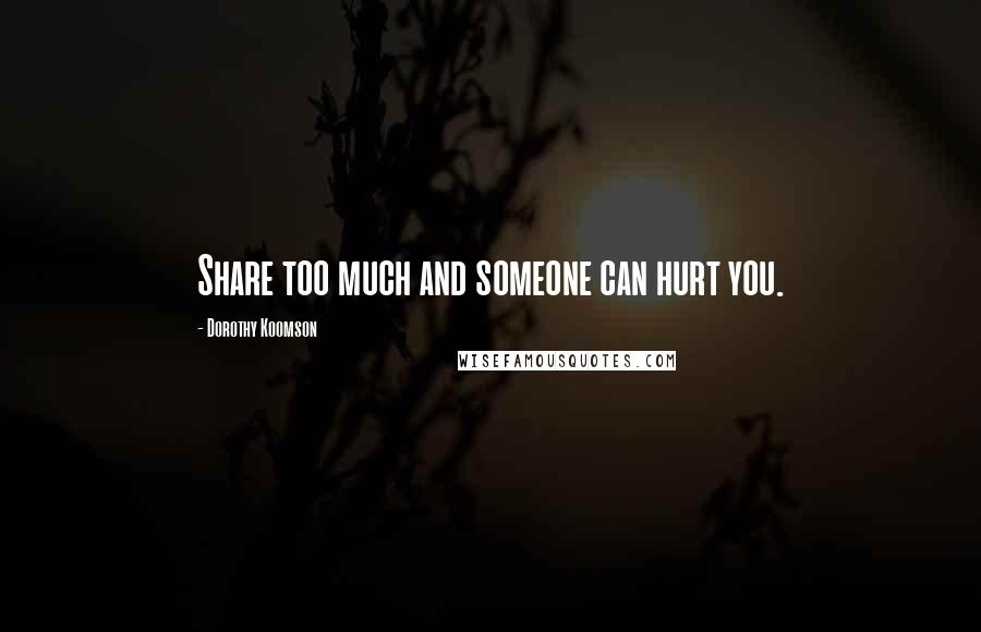 Dorothy Koomson Quotes: Share too much and someone can hurt you.
