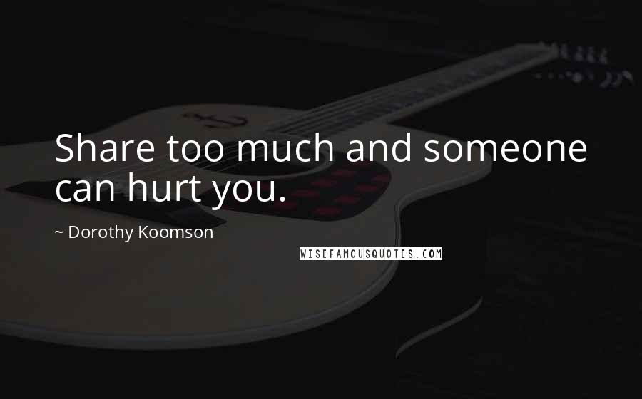 Dorothy Koomson Quotes: Share too much and someone can hurt you.