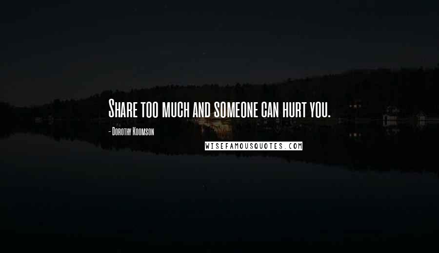 Dorothy Koomson Quotes: Share too much and someone can hurt you.