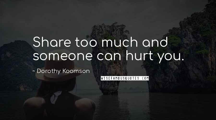 Dorothy Koomson Quotes: Share too much and someone can hurt you.