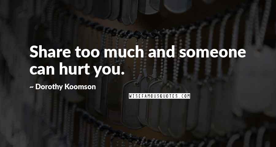Dorothy Koomson Quotes: Share too much and someone can hurt you.
