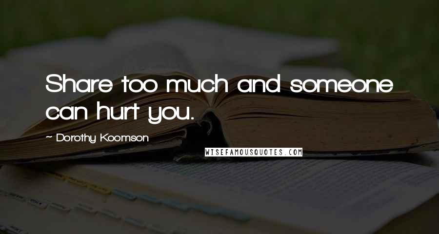 Dorothy Koomson Quotes: Share too much and someone can hurt you.