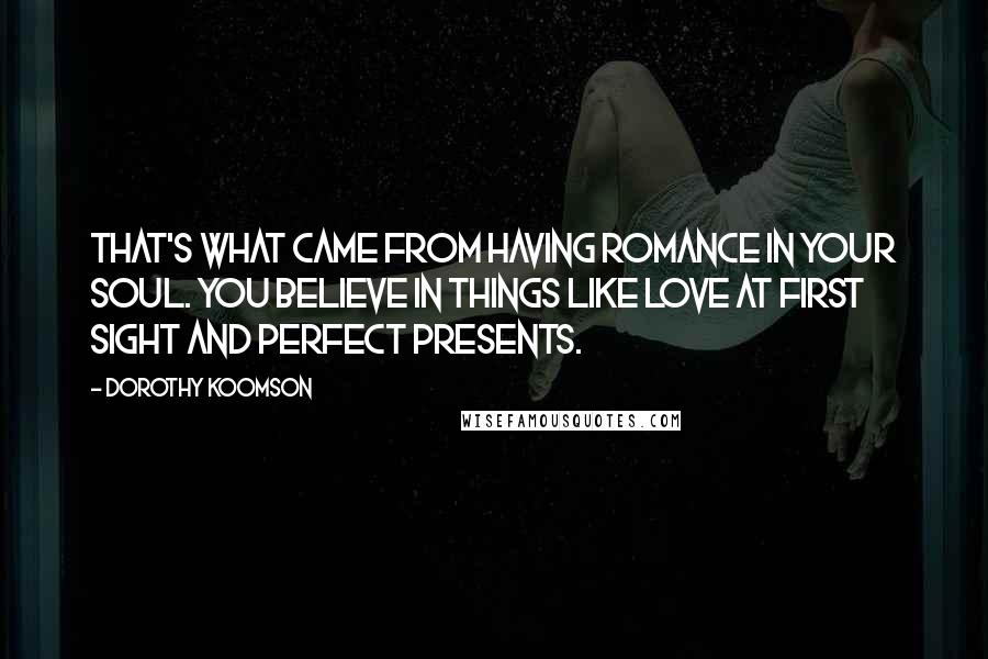 Dorothy Koomson Quotes: That's what came from having romance in your soul. You believe in things like love at first sight and perfect presents.