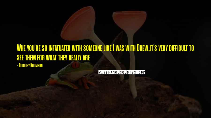 Dorothy Koomson Quotes: Whe you're so infatuated with someone like I was with Drew,it's very difficult to see them for what they really are