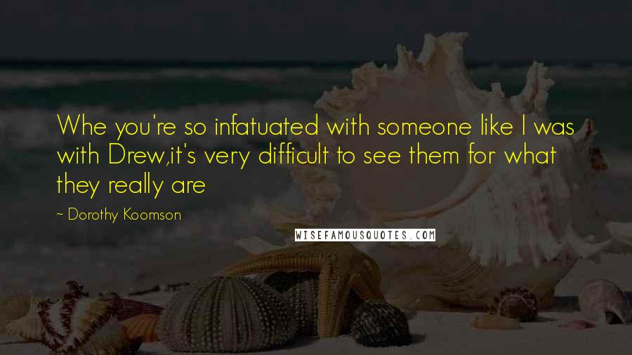 Dorothy Koomson Quotes: Whe you're so infatuated with someone like I was with Drew,it's very difficult to see them for what they really are