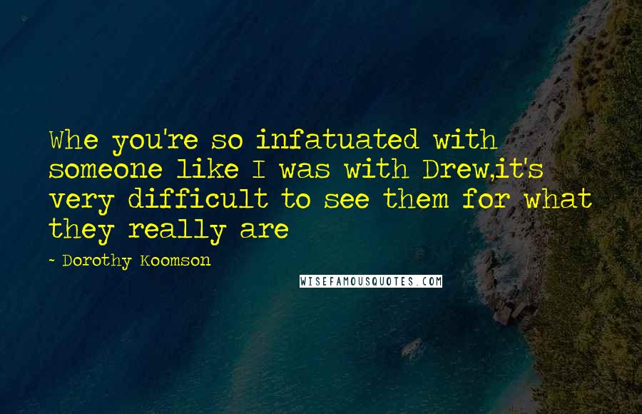 Dorothy Koomson Quotes: Whe you're so infatuated with someone like I was with Drew,it's very difficult to see them for what they really are