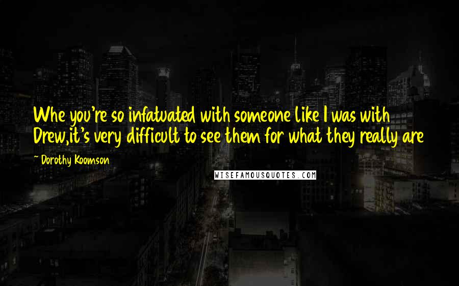 Dorothy Koomson Quotes: Whe you're so infatuated with someone like I was with Drew,it's very difficult to see them for what they really are