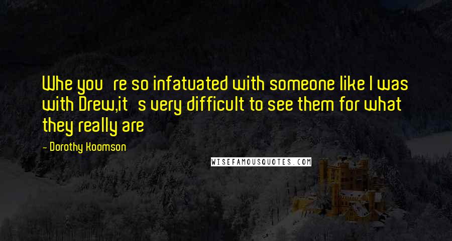 Dorothy Koomson Quotes: Whe you're so infatuated with someone like I was with Drew,it's very difficult to see them for what they really are
