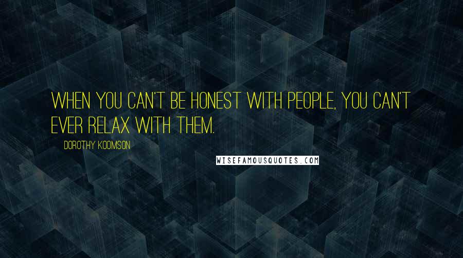 Dorothy Koomson Quotes: When you can't be honest with people, you can't ever relax with them.