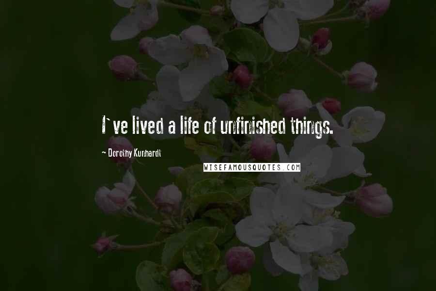 Dorothy Kunhardt Quotes: I've lived a life of unfinished things.