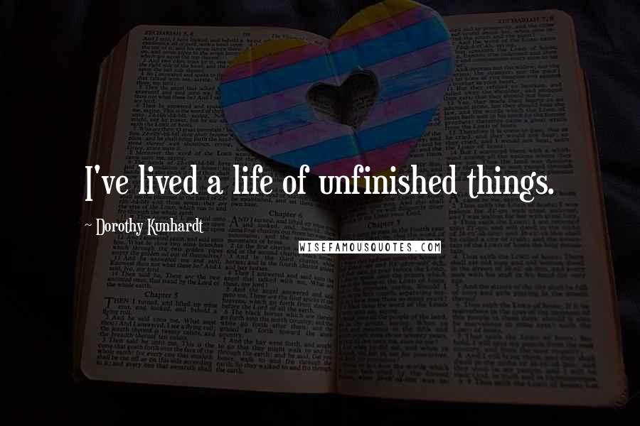 Dorothy Kunhardt Quotes: I've lived a life of unfinished things.