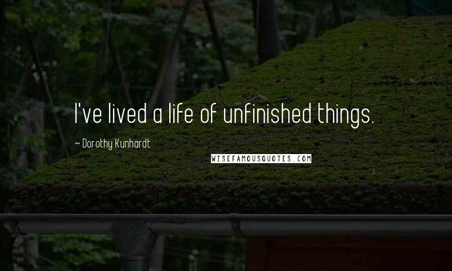 Dorothy Kunhardt Quotes: I've lived a life of unfinished things.