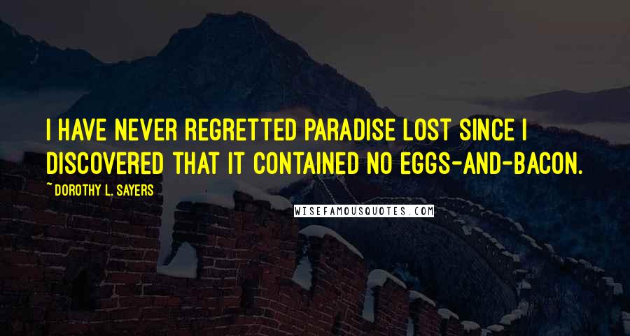Dorothy L. Sayers Quotes: I have never regretted Paradise Lost since I discovered that it contained no eggs-and-bacon.