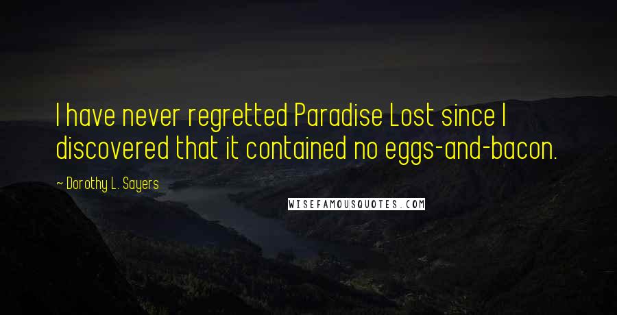 Dorothy L. Sayers Quotes: I have never regretted Paradise Lost since I discovered that it contained no eggs-and-bacon.